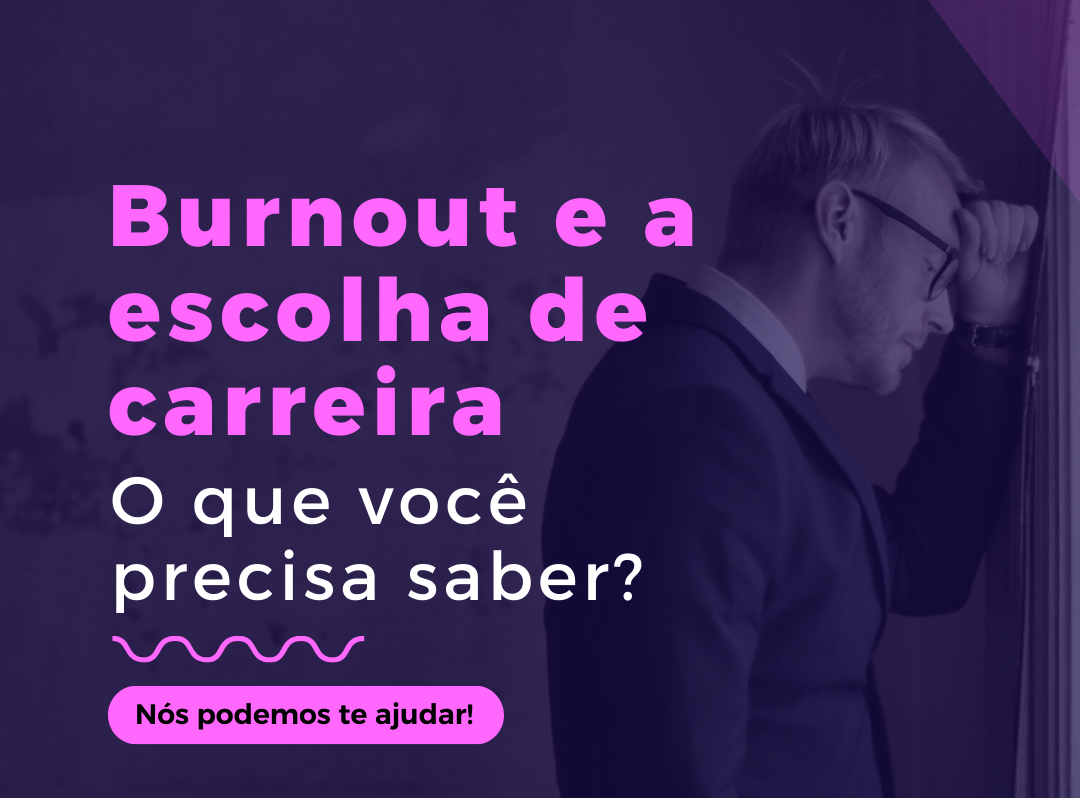 Burnout e a escolha de carreira: o que você precisa saber?